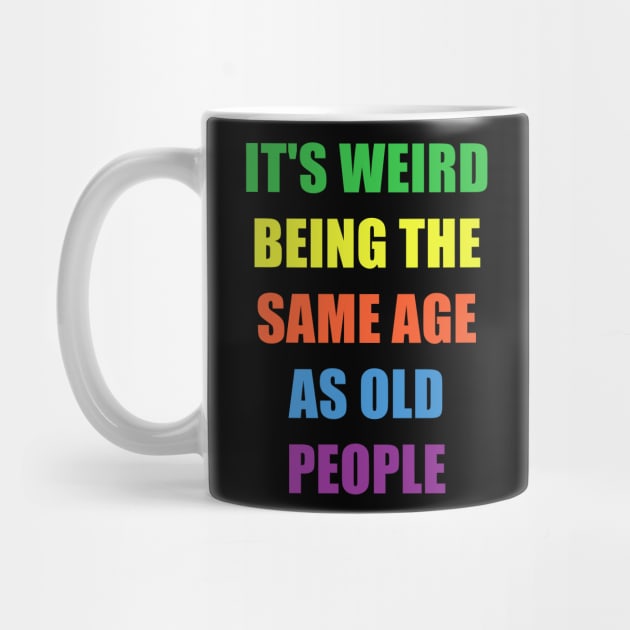 It's Weird Being The Same Age As Old People Design Funny Old People by NAWRAS